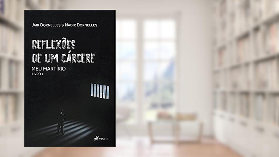 Reflexões de um cárcere: Meu martírio - Livro 1, do autor Jair Dornelles; Nadir Dornelles