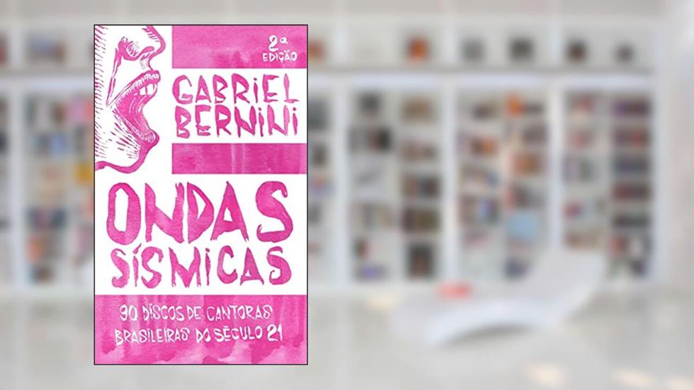 Ondas Sísmicas: 90 discos de cantoras brasileiras do séc. XXI, do autor Gabriel Bernini