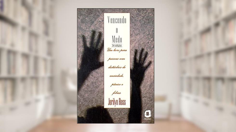 Vencendo o medo: um livro para pessoas com distúrbios de ansiedade, pânico e fobias, do autor Jerilyn Ross