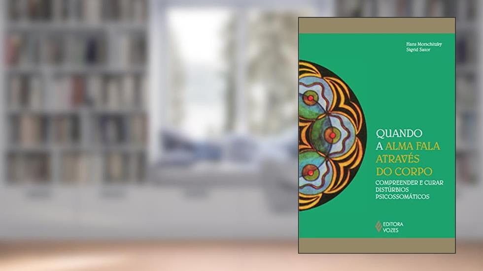 Quando a alma fala através do corpo: Compreender e curar distúrbios psicossomáticos, do autor Hans Morschitzky; Sigrid Sator