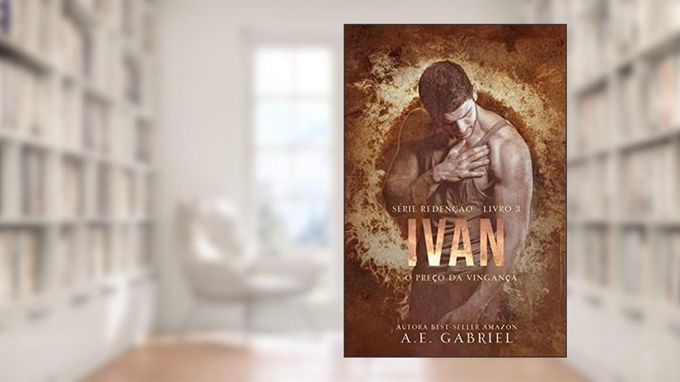IVAN: O preço da vingança (SÉRIE REDENÇÃO Livro 3), do autor A. E. Gabriel
