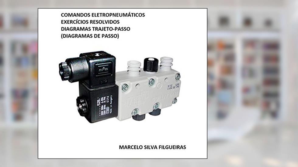 COMANDOS ELETROPNEUMÁTICOS: EXERCÍCIOS RESOLVIDOS: DIAGRAMAS TRAJETO-PASSO, do autor MARCELO SILVA FILGUEIRAS