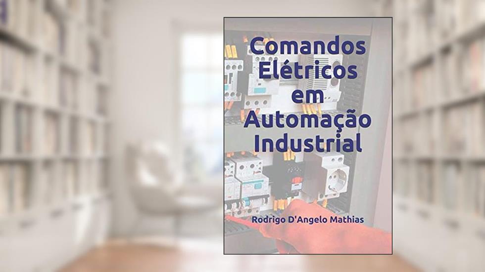 Comandos Elétricos em Automação Industrial (Portuguese Edition), do autor Rodrigo D'Angelo Mathias