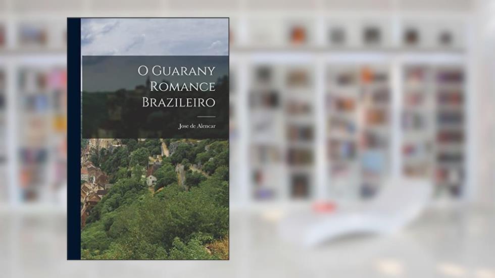 O Guarany Romance Brazileiro, do autor Jose De Alencar