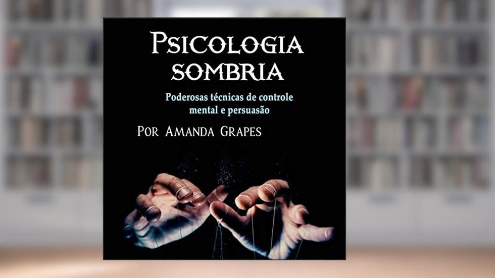Psicologia Sombria: Poderosas Técnicas de Controle Mental e Persuasão, do autor Amanda Grapes