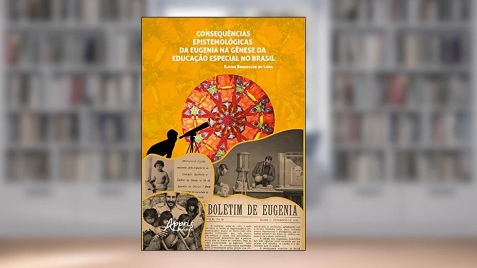 Consequências Epistemológicas da Eugenia na Gênese da Educação Especial no Brasil, do autor Eloisa Barcellos de Lima