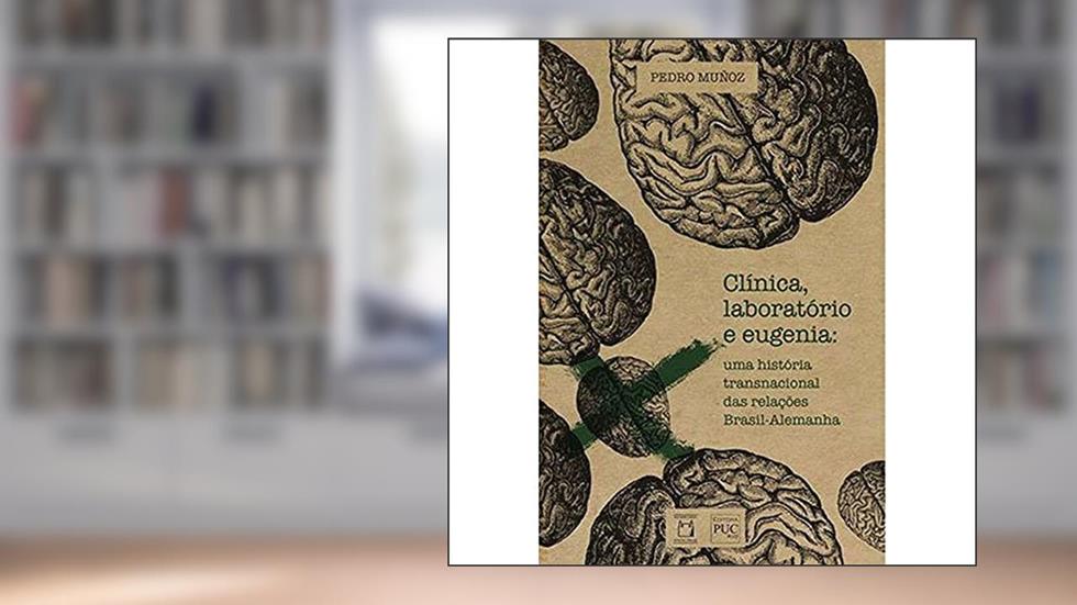Clínica, laboratório e eugenia: Uma história transnacional das relações Brasil-Alemanha, do autor Pedro Muñoz