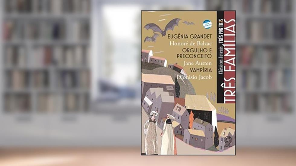 Três famílias - Eugênia Grandet / Orgulho e preconceito / Vampíria, do autor Honoré de Balzac; Jane Austen; Dionisio Jacob