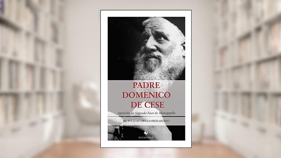 Padre Domenico de Cese. Apóstolo da Sagrada Face de Manoppello, do autor Eugenio di Giamberardino