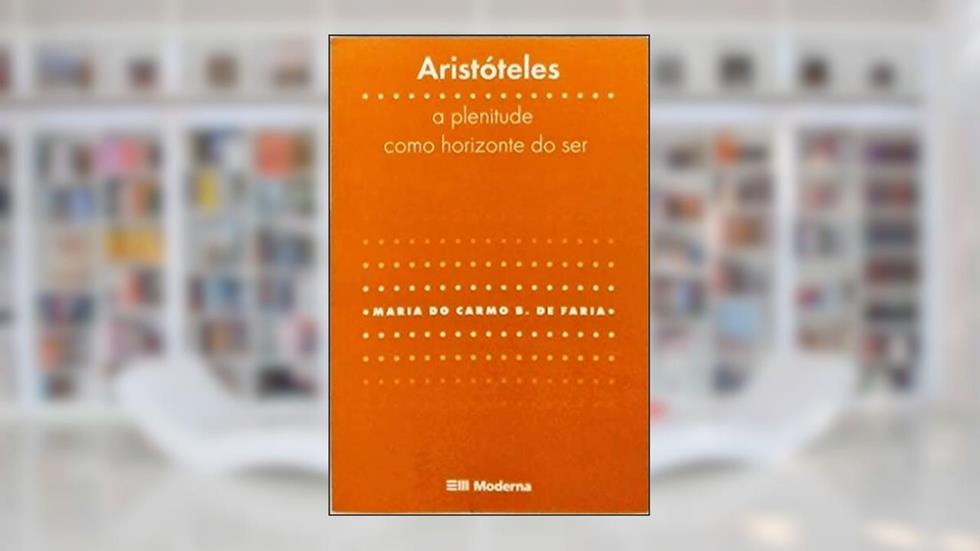 Aristóteles. A Plenitude Como Horizonte Do Ser, do autor Maria do Carmo Bettencourt de Faria