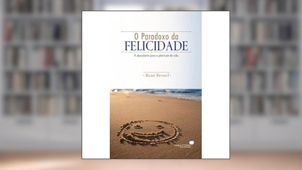 O paradoxo da felicidade: A descoberta para a plenitude da vida, do autor René Breuel