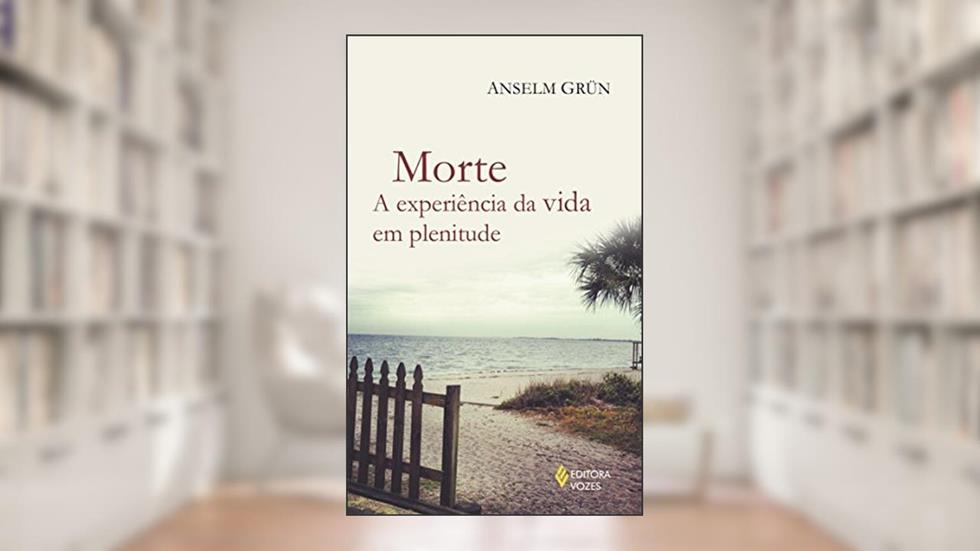 Morte: A experiência da vida em plenitude, do autor Anselm Grün