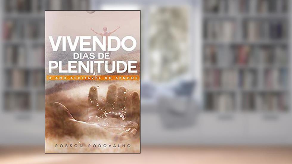 Vivendo dias de plenitude: O ano aceitável do Senhor, do autor Robson Rodovalho