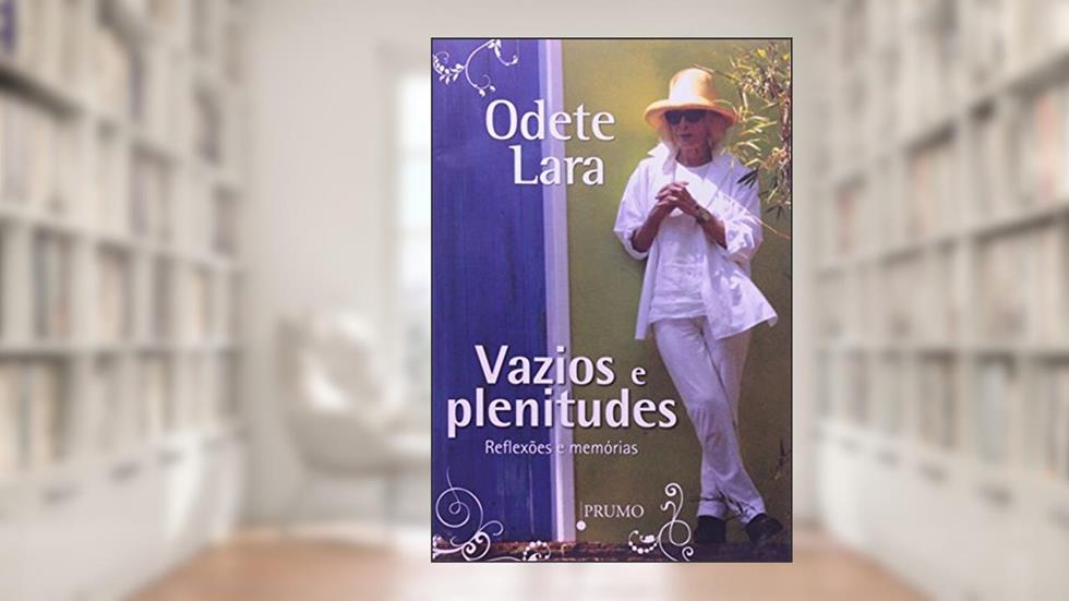 Vazios e Plenitudes. Reflexões e Memórias, do autor Odete Lara