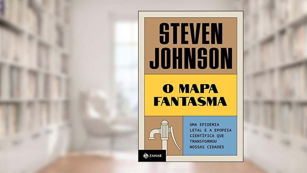 O mapa fantasma (Nova edição): Uma epidemia letal e a epopeia científica que transformou nossas cidades, do autor Steven Johnson