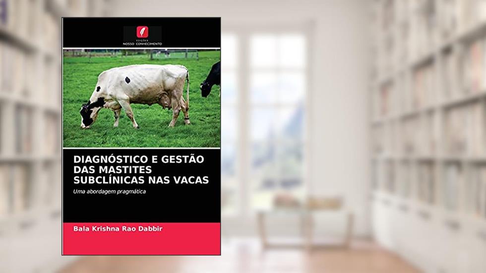 DIAGNÓSTICO E GESTÃO DAS MASTITES SUBCLÍNICAS NAS VACAS: Uma abordagem pragmática, do autor Bala Krishna Rao Dabbir