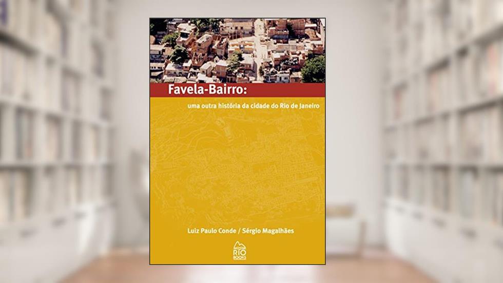 Favela Bairro: Uma outra história da cidade do Rio de Janeiro, do autor Sérgio Magalhães; Luiz Paulo Conde