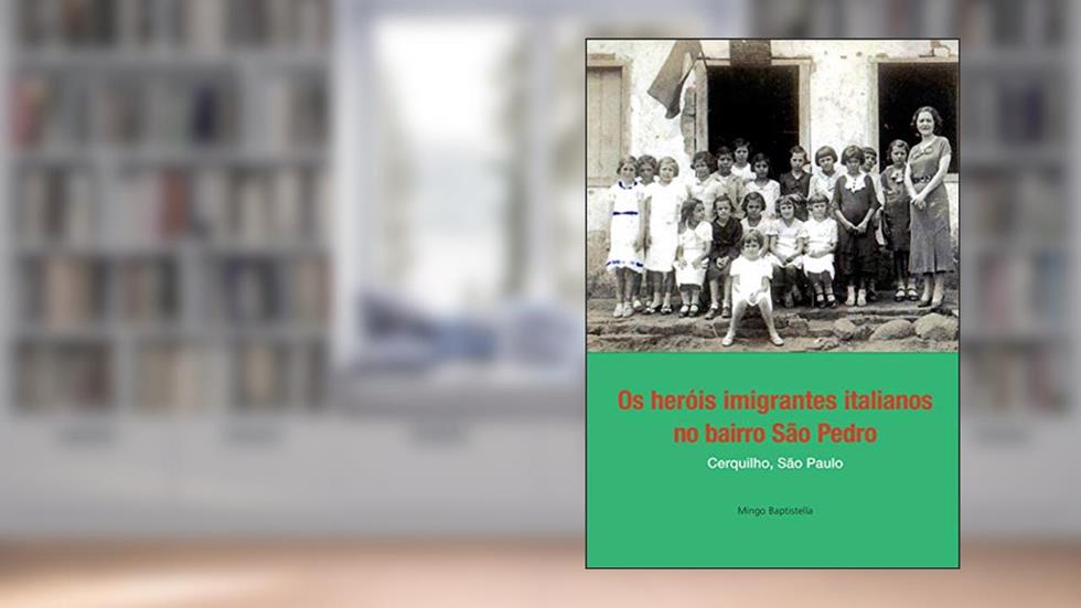 Os heróis imigrantes italianos na bairro São Pedro: Cerquilho, São Paulo, do autor Mingo Baptistella