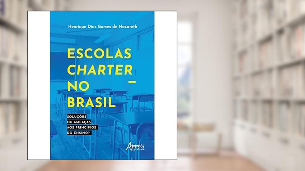 Escolas Charter no Brasil: Soluções ou Ameaças aos Princípios do Ensino?, do autor Henrique Dias Gomes de Nazareth