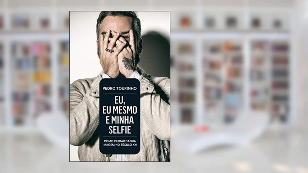 Eu, eu mesmo e minha selfie: Como cuidar da sua imagem no Século XXI, do autor Pedro Tourinho