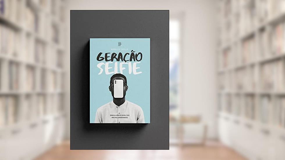 Geração Selfie: Conheça a Geração Digital e Seus Principais Comportamentos: Conheça a Geração Digital e Seus Principais Comportamentos, do autor Rodolfo Capler