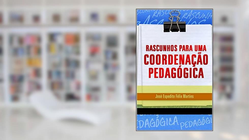 Rascunhos para uma coordenação pedagógica, do autor José Espedito Félix Martins
