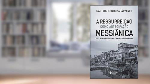 Capa de A Ressurreição como antecipação Messiânica: Luto, memória e esperança a partir dos sobreviventes, do autor Carlos Mendoza-Álvarez