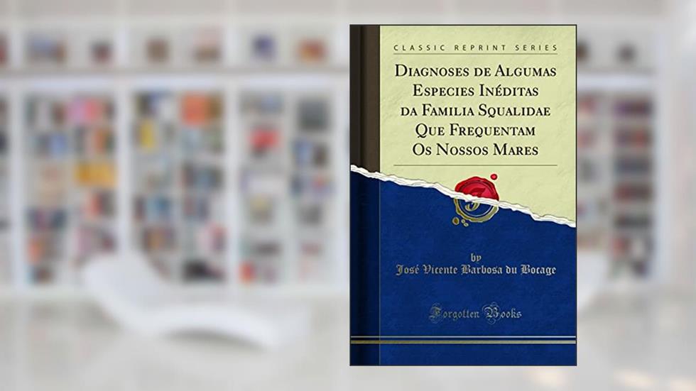 Diagnoses de Algumas Especies Inéditas da Familia Squalidae Que Frequentam Os Nossos Mares (Classic Reprint), do autor José Vicente Barbosa du Bocage