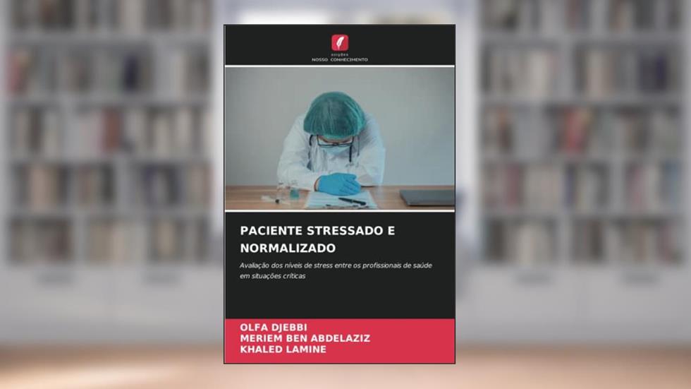 PACIENTE STRESSADO E NORMALIZADO: Avaliação dos níveis de stress entre os profissionais de saúde em situações críticas, do autor Olfa Djebbi; Meriem Ben Abdelaziz; Khaled Lamine