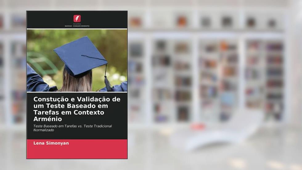 Constução e Validação de um Teste Baseado em Tarefas em Contexto Arménio: Teste Baseado em Tarefas vs. Teste Tradicional Normalizado, do autor Lena Simonyan