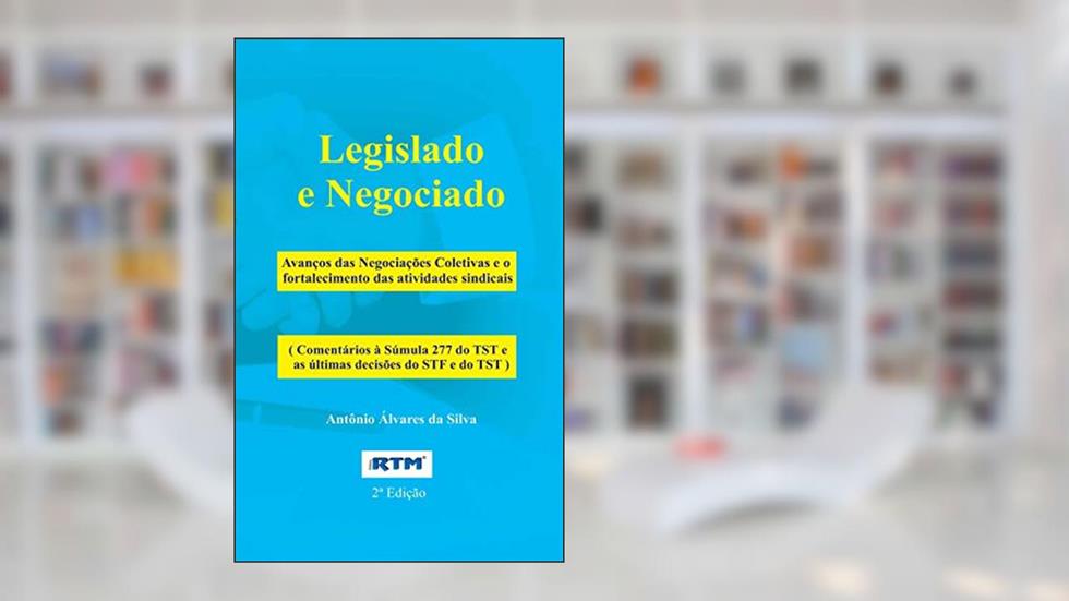 LEGISLADO E NEGOCIADO: COM COMENTÁRIO À SÚMULA 277 DO TST, do autor Antônio Álvares