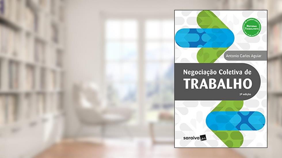 Negociação Coletiva de Trabalho - 2ª Edição 2018, do autor Antônio Carlos Aguiar; César Reinaldo Offa Basile