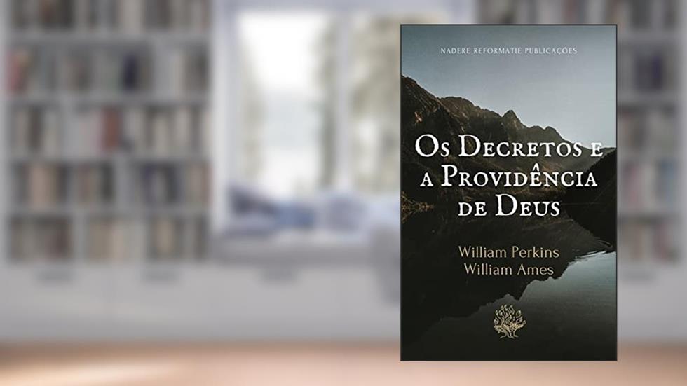 Os Decretos e a Providência de Deus, do autor William Perkins; William Ames