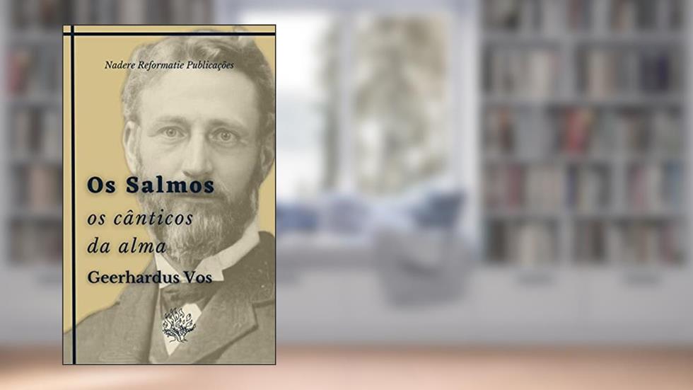 Os Salmos: os Cânticos da Alma, do autor Geerhardus Vos