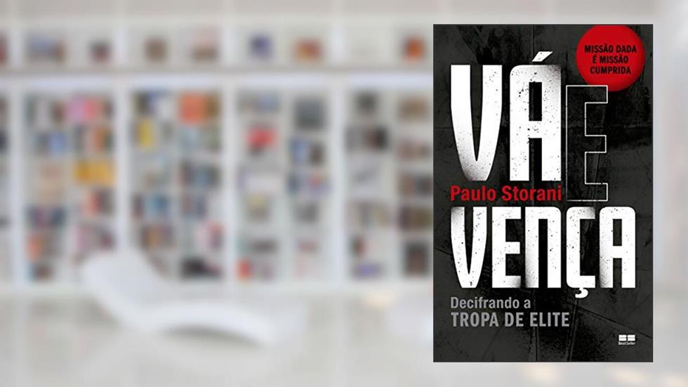 Vá e vença: Decifrando a tropa de elite, do autor Paulo Storani