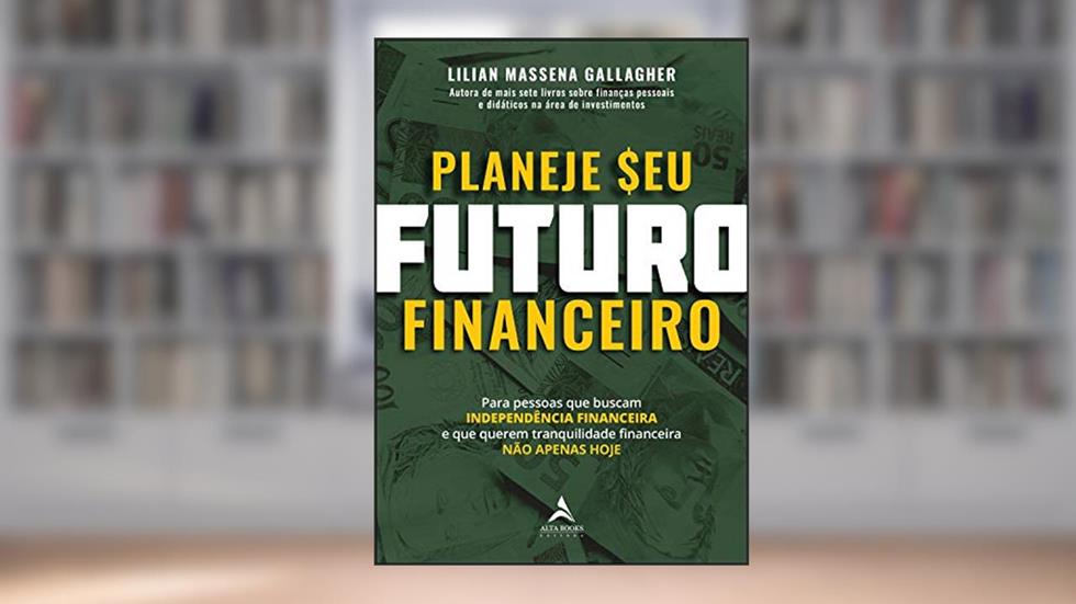 Planeje seu Futuro Financeiro: Para Pessoas que Buscam Independência Financeira e que Querem Tranquilidade Financeira Não Apenas Hoje, do autor Lilian Massena Gallagher