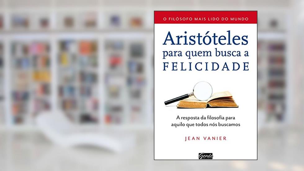 Aristóteles para quem busca a felicidade: A resposta da filosofia para aquilo que todos nós buscamos, do autor Jean Vanier