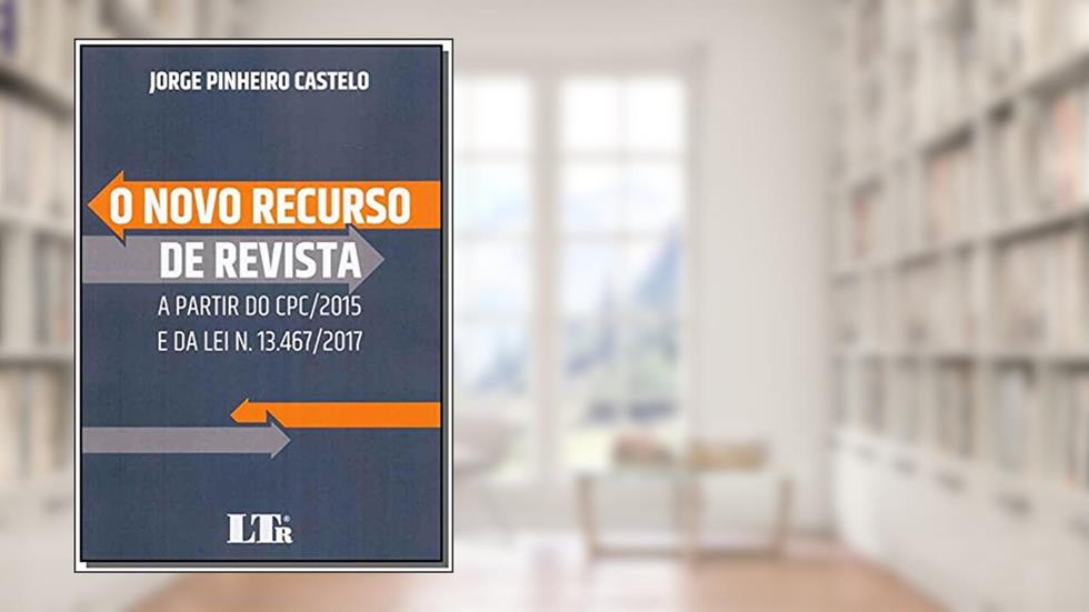 Novo Recurso De Revista, O - A Partir Do Cpc/2015 E Da Lei Nº 13467/2017, do autor jorge Pinheiro Castelo