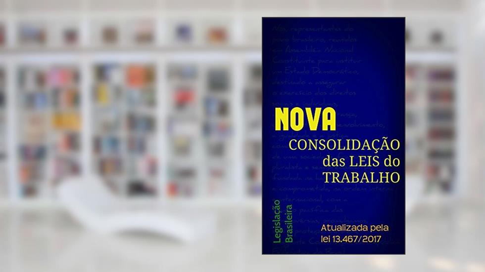 NOVA Consolidação das Leis do Trabalho: Atualizada pela lei 13.467/2017 (Direito Direto Livro 15), do autor Legislação Brasileira