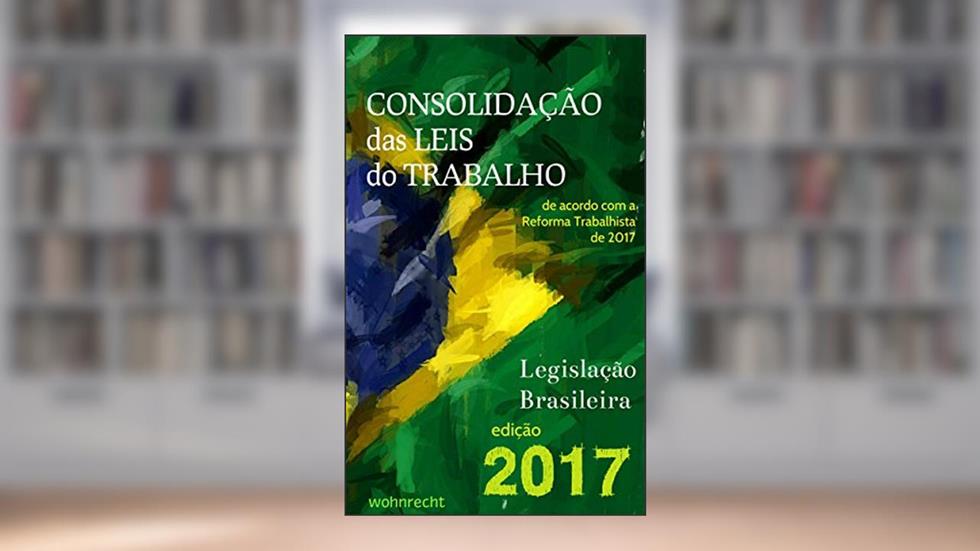 Consolidação das Leis do Trabalho : de acordo com a Reforma Trabalhista de 2017 (Direito Contemporâneo Livro 10), do autor Legislação Brasileira