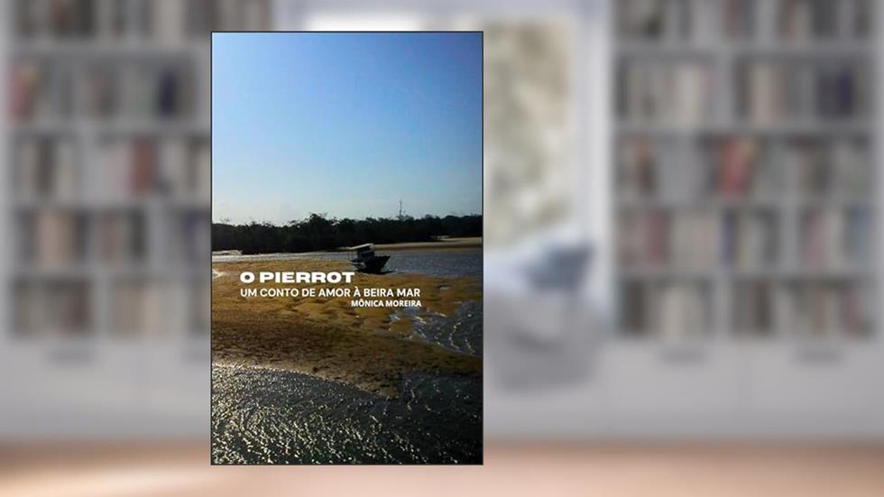 O Pierrot: Um conto de amor à beira mar, do autor Mônica Moreira