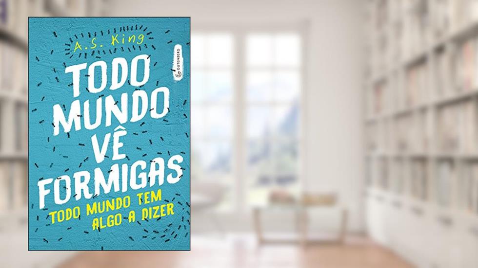 Todo mundo vê formigas: Todo mundo tem algo a dizer, do autor A. S. King