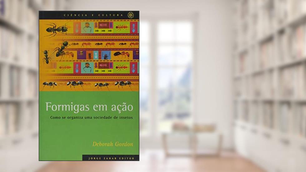 Formigas em Ação. Como se Organiza Uma Sociedade de Insetos, do autor Deborah Gordon