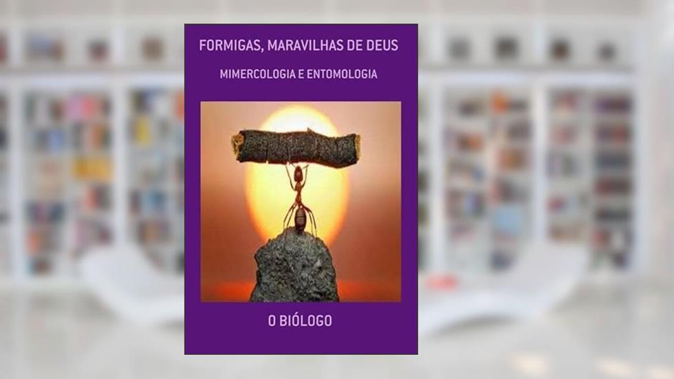 Formigas, Maravilhas de Deus, do autor O Biólogo