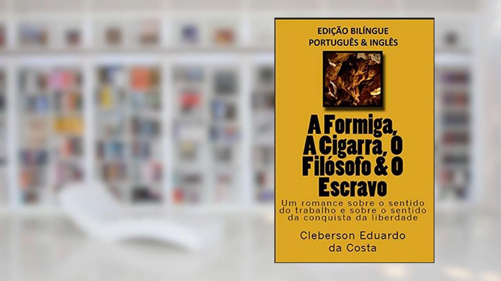 A Formiga, a Cigarra, o Filósofo e o Escravo - Edição Bilíngue (Português e Inglês), do autor Cleberson Eduardo Da Costa