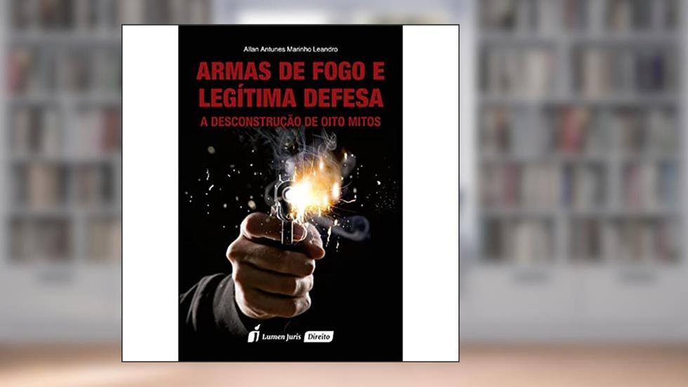 Armas de Fogo e Legítima Defesa - 4ª Tiragem - 2023, do autor Allan Antunes Marinho Leandro