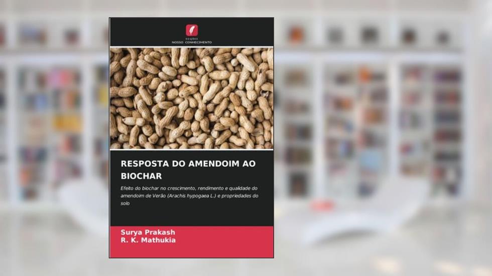 RESPOSTA DO AMENDOIM AO BIOCHAR: Efeito do biochar no crescimento, rendimento e qualidade do amendoim de Verão (Arachis hypogaea L.) e propriedades do solo, do autor Surya Prakash; R. K. Mathukia