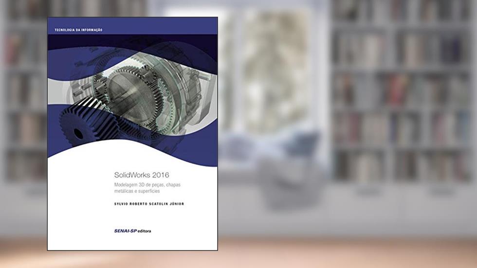 SolidWorks 2016: modelagem 3D de peças, chapas metálicas e superfícies (Tecnologia da Informação), do autor Sylvio Roberto Scatolin Júnior