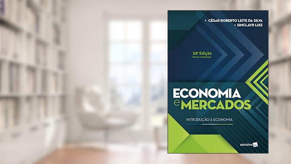 Economia e mercados: Introdução à economia, do autor César Roberto Leite da Silva; Sinclayr Luiz