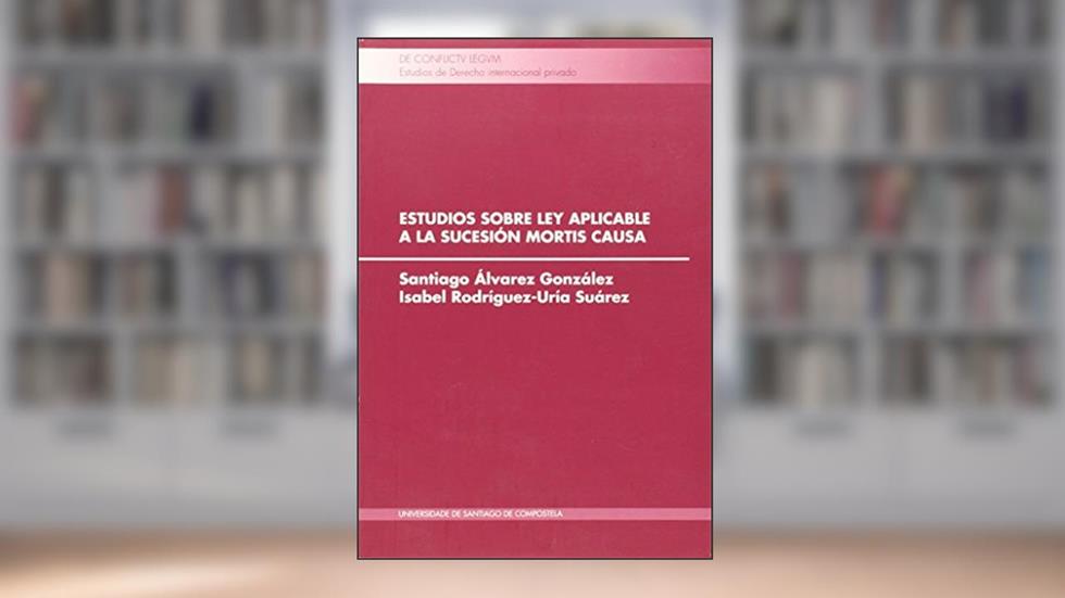 Estudios sobre ley aplicable a la sucesión mortis causa, do autor Santiago Álvarez González; Isabel Rodríguez-Uría Suárez
